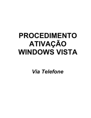 PROCEDIMENTO
  ATIVAÇÃO
WINDOWS VISTA

  Via Telefone
 