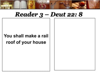 Reader 3 – Deut 22: 8 
You shall make a rail 
roof of your house 
 