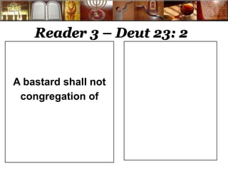 Reader 3 – Deut 23: 2 
A bastard shall not 
congregation of 
 