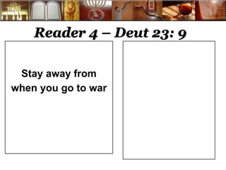 Reader 4 – Deut 23: 9 
Stay away from 
when you go to war 
 