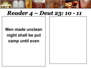 Reader 4 – Deut 23: 10 - 11 
Men made unclean 
night shall be put 
camp until even 
 