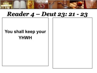 Reader 4 – Deut 23: 21 - 23 
You shall keep your 
YHWH 
 