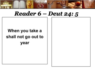 Reader 6 – Deut 24: 5 
When you take a 
shall not go out to 
year 
 