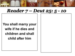 Reader 7 – Deut 25: 5 - 10 
You shall marry your 
wife if he dies and 
children and shall 
child after him 
 
