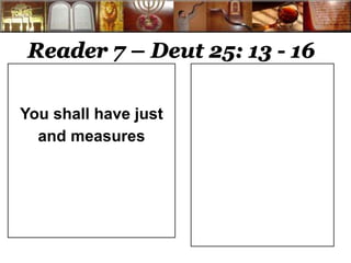 Reader 7 – Deut 25: 13 - 16 
You shall have just 
and measures 
 