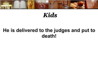 Kids 
He is delivered to the judges and put to 
death! 
 
