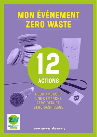www.zerowastefrance.org
pour amorcer
une démarche
zéro déchet,
zéro gaspillage
12actions
Mon événement
Zero Waste
 