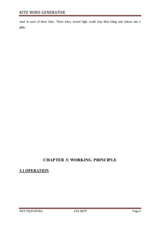 KITE WIND GENERATOR
SIET VIJAYAPURA EEE DEPT Page 6
used in each of these kites. These kites, towed high, could stop their kiting and release into a
glide.
CHAPTER 3: WORKING PRINCIPLE
3.1 OPERATION
 