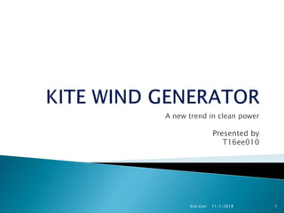 A new trend in clean power
Presented by
T16ee010
11/1/2018Kite Gen 1
 
