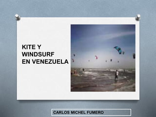 KITE Y
WINDSURF
EN VENEZUELA
CARLOS MICHEL FUMERO
 