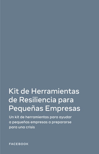 Kit de Herramientas
de Resiliencia para
Pequenas Empresas
Un kit de herramientas para ayudar
a pequeñas empresas a prepararse
para una crisis
˜
 