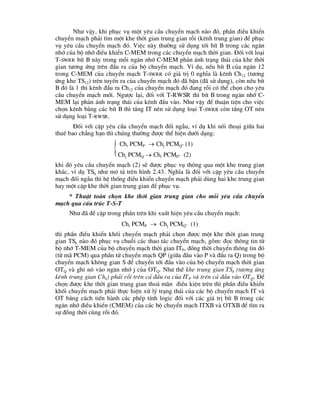 
Nh- vËy, khi phôc vô mét yªu cÇu chuyÓn m¹ch nµo ®ã, phÇn ®iÒu khiÓn
chuyÓn m¹ch ph¶i t×m mét khe thêi gian trung gian rçi (kªnh trung gian) ®Ó phôc
vô yªu cÇu chuyÓn m¹ch ®ã. ViÖc nµy th-êng sö dông tíi bÝt B trong c¸c ng¨n
nhí cña bé nhí ®iÒu khiÓn C-MEM trong c¸c chuyÓn m¹ch thêi gian. §èi víi lo¹i
T-SWRR bÝt B nµy trong mçi ng¨n nhí C-MEM ph¶n ¸nh tr¹ng th¸i cña khe thêi
gian t-¬ng øng trªn ®Çu ra cña bé chuyÓn m¹ch. VÝ dô, nÕu bÝt B cña ng¨n 12
trong C-MEM cña chuyÓn m¹ch T-SWRR cã gi¸ trÞ 0 nghÜa lµ kªnh Ch12 (t-¬ng
øng khe TS12) trªn tuyÕn ra cña chuyÓn m¹ch ®ã ®· bËn (®· sö dông), cßn nÕu bÝt
B ®ã lµ 1 th× kªnh ®Çu ra Ch12 cña chuyÓn m¹ch ®ã ®ang rçi cã thÓ chän cho yªu
cÇu chuyÓn m¹ch míi. Ng-îc l¹i, ®èi víi T-RWSR th× bÝt B trong ng¨n nhí C-
MEM l¹i ph¶n ¸nh tr¹ng th¸i cña kªnh ®Çu vµo. Nh- vËy ®Ó thuËn tiÖn cho viÖc
chän kªnh b»ng c¸c bÝt B th× tÇng IT nªn sö dông lo¹i T-SWRR cßn tÇng OT nªn
sö dông lo¹i T-RWSR.
§èi víi cÆp yªu cÇu chuyÓn m¹ch ®èi ngÉu, vÝ dô khi nèi tho¹i gi÷a hai
thuª bao ch¼ng h¹n th× chóng th-êng ®-îc thÓ hiÖn d-íi d¹ng:
Chi PCMP  Chj PCMQ” (1)
Chj PCMQ  Chi PCMP” (2)
khi ®ã yªu cÇu chuyÓn m¹ch (2) sÏ ®-îc phôc vô th«ng qua mét khe trung gian
kh¸c, vÝ dô TSh nh- m« t¶ trªn h×nh 2.43. NghÜa lµ ®èi víi cÆp yªu cÇu chuyÓn
m¹ch ®èi ngÉu th× hÖ thèng ®iÒu khiÓn chuyÓn m¹ch ph¶i dïng hai khe trung gian
hay mét cÆp khe thêi gian trung gian ®Ó phôc vô.
* ThuËt to¸n chän khe thêi gian trung gian cho mçi yªu cÇu chuyÓn
m¹ch qua cÊu tróc T-S-T
Nh- ®· ®Ò cËp trong phÇn trªn khi xuÊt hiÖn yªu cÇu chuyÓn m¹ch:
Chi PCMP  Chj PCMQ” (1)
th× phÇn ®iÒu khiÓn khèi chuyÓn m¹ch ph¶i chän ®-îc mét khe thêi gian trung
gian TSk nµo ®ã phôc vô chuçi c¸c thao t¸c chuyÓn m¹ch, gåm: ®äc th«ng tin tõ
bé nhí T-MEM cña bé chuyÓn m¹ch thêi gian ITP, ®ång thêi chuyÓn th«ng tin ®ã
(tõ m· PCM) qua phÇn tö chuyÓn m¹ch QP (gi÷a ®Çu vµo P vµ ®Çu ra Q) trong bé
chuyÓn m¹ch kh«ng gian S ®Ó chuyÓn tíi ®Çu vµo cña bé chuyÓn m¹ch thêi gian
OTQ vµ ghi nã vµo ng¨n nhí j cña OTQ. Nh- thÕ khe trung gian TSk (t-¬ng øng
kªnh trung gian Chk) ph¶i rçi trªn c¶ ®Çu ra cña ITP vµ trªn c¶ ®Çu vµo OTQ. §Ó
chän ®-îc khe thêi gian trung gian tho¶ m·n ®iÒu kiÖn trªn th× phÇn ®iÒu khiÓn
khèi chuyÓn m¹ch ph¶i thùc hiÖn xö lý tr¹ng th¸i cña c¸c bé chuyÓn m¹ch IT vµ
OT b»ng c¸ch tiÕn hµnh c¸c phÐp tÝnh logic ®èi víi c¸c gi¸ trÞ bÝt B trong c¸c
ng¨n nhí ®iÒu khiÓn (CMEM) cña c¸c bé chuyÓn m¹ch ITXB vµ OTXB ®Ó t×m ra
sù ®ång thêi cïng rçi ®ã.
 