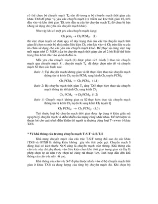 cã thÓ chän bé chuyÓn m¹ch TK nµo ®ã trong n bé chuyÓn m¹ch thêi gian cña
kh©u TXB ®Ó phôc vô yªu cÇu chuyÓn m¹ch (1) miÔm sao khe thêi gian TSi trªn
®Çu vµo vµ khe thêi gian TSj trªn ®Çu ra cña bé chuyÓn m¹ch TK ®ã ch-a bÞ bËn
(®ang sö dông cho yªu cÈu chuyÓn m¹ch kh¸c).
Nh- vËy khi cã mét yªu cÇu chuyÓn m¹ch d¹ng:
Chi pcmp  Chj PCMQ” (1)
th× viÖc chän tuyÕn sÏ ®-îc quy vÒ ®äc tr¹ng th¸i cña c¸c bé chuyÓn m¹ch thêi
gian ®Ó chän ra mét bé tho¶ m·n ®iÒu kiÖn Chi trªn ®Çu vµo vµ Chj trªn ®Çu ra cña
nã ch-a sö dông cho c¸c yªu cÇu chuyÓn m¹ch kh¸c. §Ó phôc vô c«ng viÖc nµy
mçi ng¨n nhí C- MEM cña bé chuyÓn m¹ch thêi gian cÇn cã 2 bÝt B ®Ó thÓ hiÖn
tr¹ng th¸i kªnh ®Çu vµo vµ kªnh ®Çu ra.
Mçi yªu cÇu chuyÓn m¹ch (1) ®-îc ph©n tÝch thµnh 3 thao t¸c chuyÓn
m¹ch qua chuyÓn m¹ch S1, chuyÓn m¹ch TK ®· ®-îc chän nµo ®ã vµ chuyÓn
m¹ch S2 theo c¸c b-íc sau:
B-íc 1: T¹i chuyÓn m¹ch kh«ng gian vµ S1 thùc hiÖn thao t¸c chuyÓn m¹ch
th«ng tin tõ kªnh Chi tuyÕn PCMP sang kªnh Chi tuyÕn PCMK’
Chi PCMP  Chi PCMK’ (1.1)
B-íc 2: Bé chuyÓn m¹ch thêi gian TK tÇng TXB thùc hiÖn thao t¸c chuyÓn
m¹ch th«ng tin tõ kªnh Chi sang kªnh Chj
Chi PCMK’  Chj PCMK* (1.2)
B-íc 3: ChuyÓn m¹ch kh«ng gian ra S2 thùc hiÖn thao t¸c chuyÓn m¹ch
th«ng tin tõ kªnh Chj tuyÕn K sang kªnh Chj tuyÕn Q
Chj PCMK*  Chj PCMQ” (1.3)
Tuú thuéc lo¹i bé chuyÓn m¹ch thêi gian ®-îc ¸p dông ë kh©u gi÷a mµ
nguyªn lý chuyÓn m¹ch vµ ®iÒu khiÓn cña m¹ng còng kh¸c nhau. §Ó tiÕt kiÖm vµ
thuËn lîi cho qu¸ tr×nh ®iÒu khiÓn th× ng-êi ta th-êng dïng lo¹i T- RWRR ë kh©u
TXB.
* VÒ kh¶ th«ng cña tr-êng chuyÓn m¹ch T-S-T vµ S-T-S
Kh¶ n¨ng chuyÓn m¹ch cña cÊu tróc T-S-T t-¬ng ®èi cao do c¸c kh©u
ITXB vµ OTXB lµ nh÷ng kh©u kh«ng g©y tæn thÊt cuéc gäi. ChuyÓn m¹ch S
dïng lo¹i cã kÝch th-íc NxN còng lµ chuyÓn m¹ch toµn th«ng. Kh¶ th«ng cña
cÊu tróc nµy chØ phô thuéc vµo ®iÒu kiÖn chän khe thêi gian trung gian vµ ®©y lµ
phÐp chän tù do nªn viÖc chän nã còng rÊt thuËn tiÖn, linh ho¹t dÉn ®Õn kh¶
th«ng cña cÊu tróc nµy rÊt cao.
Kh¶ th«ng cña cÊu tróc S-T-S phô thuéc nhiÒu vµo sè bé chuyÓn m¹ch thêi
gian ë kh©u TXB vµ dung l-îng cña tõng bé chuyÓn m¹ch ®ã. Khi chän bé
 