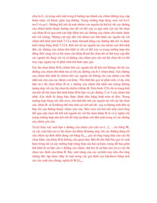 chia h=3, vµ trong mçi mét trong h h-íng t¹o thµnh c¸c chïm ®-êng truy cËp
hoµn toµn, cã kho¸; gåm mq ®-êng. Trong tr-êng hîp ®ang xem xÐt h=3;
m=3 vµ q=1. Nh÷ng kÕt nèi tõ mét nhãm con nguån t¶i bÊt kú tíi c¸c ®-êng
cña chïm kªnh thuéc h-íng nµo ®ã cã thÓ x¶y ra qua mét cét c¸c bé chän
cña kh©u B vµ qua mét cét tiÕp ®iÓm mµ c¸c ®-êng cña chïm cho tr-íc ®-îc
nèi víi chóng. Nh÷ng cét nµy ®èi víi nhãm con thø nhÊt c¸c nguån t¶i víi
chïm thø nhÊt trªn h×nh 7.12.a ®-îc khoanh b»ng c¸c ®-êng ®øt nÐt vµ ®-îc
t¸ch riªng b»ng h×nh 7.12.b. KÕt nèi tõ c¸c nguån t¶i cña nhãm con thø nhÊt
®Õn c¸c ®-êng cña chïm thø nhÊt sÏ chØ cã thÓ x¶y ra trong tr-êng hîp nÕu
®ång thêi cïng rçi c¶ bé chän cña kh©u B mµ bé chän ®ã cã thÓ truy cËp ®Õn
c¸c nguån t¶i ®ang xÐt vµ c¶ ®-êng cña chïm yªu cÇu mµ bé chän ®ã cã thÓ
truy cËp; ng-îc l¹i sÏ ph¸t sinh tæn thÊt cuéc gäi.
C¸c bé chän kh©u B bÞ chiÕm bëi c¸c nguån t¶i ®Ó kÕt nèi kh«ng chØ tíi c¸c
®-êng cña chïm thø nhÊt mµ c¶ tíi c¸c ®-êng cña h-1 chïm kh¸c. C¸c ®-êng
cña chïm thø nhÊt bÞ chiÕm bëi c¸c nguån t¶i kh«ng chØ cña nhãm con thø
nhÊt mµ cßn cña c¸c nhãm con kh¸c. Tæn thÊt b¸o gäi sÏ ph¸t sinh, vÝ dô, nÕu
bËn m-x bé chän kh©u B vµ x ®-êng cña chïm thø nhÊt mµ chóng kh«ng
t-¬ng øng víi c¸c bé chän bÞ chiÕm ë kh©u B. Trªn h×nh 12.b chØ ra tr¹ng th¸i
mµ khi ®ã bé chän thø nhÊt kh©u B bÞ bËn vµ c¸c ®-êng 2 vµ 3 cña chïm thø
nhÊt. C¸c thiÕt bÞ ®ang bËn ®-îc ®¸nh dÊu b»ng h×nh trßn t« ®en. Trong
tr-êng hîp ®ang xÐt, khi m=n, tæn thÊt khi nèi c¸c nguån t¶i víi c¸c bé chän
cña kh©u B sÏ lµ kh«ng thÓ nÕu nh- c¸c kÕt nèi ®ã x¶y ra kh«ng tÝnh ®Õn sù
bËn rçi cña ®-êng thuéc chïm yªu cÇu. NÕu xem xÐt kÕt nèi mét c¸ch tæng
thÓ qua cÊp chän th× kÕt nèi nguån t¶i víi bé chän kh©u B sÏ cã ý nghÜa chØ
trong tr-êng hîp nÕu kÕt nèi ®ã tiÕp tôc®-îc nèi ®Õn mét trong sè c¸c ®-êng
cña chïm yªu cÇu.
Ta ký hiÖu x¸c suÊt bËn x ®-êng cña chïm yªu cÇu (x=1, 2,…, m) b»ng Wx
vµ x¸c suÊt bËn (m-x) bé chän cña kh©u B t-¬ng øng víi c¸c ®-êng ®ang rçi
cña chïm t¹i thêi ®iÓm ®ang xÐt b»ng Gm-x, gi¶ sö r»ng tr¹ng th¸i cña c¸c bé
chän kh¸c cña kh©u B lµ kh«ng cÇn quan t©m. Khi ®ã tæn thÊt b¸o gäi sÏ xuÊt
hiÖn trong tÊt c¶ c¸c tr-êng hîp trïng hîp cña hai sù kiÖn, trong ®ã bao gåm
thø nhÊt lµ sù bËn cña x ®-êng cña chïm, thø hai lµ sù bËn cña (m-x) c¸c bé
chän x¸c ®Þnh cña kh©u B. X¸c suÊt trïng cña c¸c sù kiÖn nµy nÕu cho r»ng
chóng ®éc lËp nhau (®©y lµ mét trong c¸c gi¶ ®Þnh cña Iakobeis) b»ng tÝch
c¸c x¸c suÊt cña chóng, nghÜa lµ WxGm-x.
 