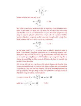 





m
x
x
m
a
m
i
i
x
y
i
Y
x
Y
p
0
0 !
!
Sau khi biÕn ®æi biÓu thøc nµy, ta cã:
 









a
m
m
y
Y
E
Y
E
p (7.20)
§©y chÝnh lµ c«ng thøc Iakobeis c¬ b¶n, nã nhËn ®-îc trong ®iÒu kiÖn m=n,
nghÜa lµ phô thuéc vµo chïm truy cËp hoµn toµn, cã kho¸, ®-îc m¾c trong
cÊp chän hai kh©u cã c¸c tham sè m=n vµ q=1. Ph¸t triÓn nguyªn t¾c nµy
cïng víi mét vµi gi¶ ®Þnh (ch©m tr-íc) vÒ cÊu tróc víi c¸c tham sè kh¸c,
Iakobeis nhËn ®-îc c«ng thøc sau ®©y mang tinh chung h¬n ®èi víi cÊp chän
nhãm hai kh©u më (mn) vµ víi c¸c gi¸ trÞ q kh¸c nhau:
 









a
nq
mq
y
Y
E
Y
E
p (7.21)
Sù phô thuéc gi÷a Y, ya, vpb, p víi c¸c tham sè cña thiÕt bÞ chuyÓn m¹ch sÏ
chÝnh x¸c h¬n nh-ng còng phøc t¹p h¬n ®èi víi c¸c chïm truy cËp hoµn toµn,
kh«ng kho¸ ®-îc m¾c tíi ®Çu ra cña cÊp chän nhãm hai kh©u nhËn ®-îc trªn
c¬ së c¸c kÕt qu¶ m« pháng cña K.P Melnhikov. C¸c c«ng thøc «ng ®-a ra
th-êng sö dông ®Ó lËp c¸c b¶ng hoÆc c¸c ®å thÞ t¹i c¸c tham sè x¸c ®Þnh cña
c¸c thiÕt bÞ chuyÓn m¹ch.
§èi víi c¸c tÝnh to¸n trªn cÊp chän s¬ bé, níi mµ sö dông cÊp chän hai kh©u
víi sù tËp trung t¶i (m<n) th× c¸c c«ng thøc Iakobeis ®-îc phøc t¹p h¬n nhiÒu
vµ ®ßi hái c¸c c«ng viÖc tÝnh to¸n nÆng nÒ. Do ®ã ®èi víi nh÷ng tÝnh to¸n nµy
nªn ¸p dông c«ng thøc gÇn ®óng sau ®©y, nã dùa trªn viÖc sö dông c¸c hÖ sè
nhËn ®-îc b»ng c¸c nghiªn cøu thö nghiÖm:
p = (p1+p2) trong ®ã  
Y
E
p
y
E
p mq
n
a
m 








 2
1
1 vµ

nghÜa lµ  

















 Y
E
y
E
p mq
n
a
m

 1 (7.22)
 