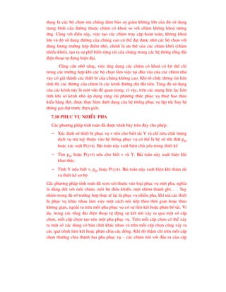 dông lµ c¸c bé chän mµ chóng ®¶m b¶o sù gi¶m kh«ng lín cña ®é sö dông
trung b×nh cña ®-êng thuéc chïm cã kho¸ so víi chïm kh«ng kho¸ t-¬ng
øng. Cïng víi ®iÒu nµy, viÖc t¹o c¸c chïm truy cËp hoµn toµn, kh«ng kho¸
lín vµ ®é sö dông ®-êng cña chóng cao cã thÓ ®¹t ®-îc nhê c¸c bé chän víi
dung l-îng tr-êng tiÕp ®iÓm nhá, chÝnh lµ -u thÕ cña c¸c chïm khèi (chïm
nhiÒu khèi), t¹o ra sù phæ biÕn réng r·i cña chóng trong c¸c hÖ thèng tæng ®µi
®iÖn tho¹i tù ®éng hiÖn ®¹i.
Còng cÇn nhí r»ng, viÖc øng dông c¸c chïm cã kho¸ cã lîi thÕ chØ
trong c¸c tr-êng hîp khi c¸c bé chän lµm viÖc t¹i ®Çu vµo cña c¸c chïm nh-
vËy cã gi¸ thµnh c¸c thiÕt bÞ cña chóng kh«ng cao. Khi tæ chøc th«ng tin liªn
tØnh th× c¸c ®-êng cña chïm lµ c¸c kªnh ®-êng dµi ®¾t tiÒn. T¨ng ®é sö dông
cña c¸c kªnh nµy lµ mét vÊn ®Ò quan träng, v× vËy, trªn c¸c m¹ng liªn l¹c liªn
tØnh khi sè kªnh nhá ¸p dông réng r·i ph-¬ng thøc phôc vô thuª bao theo
kiÓu hµng ®îi, ®-îc thùc hiÖn d-íi d¹ng cña hÖ thèng phôc vô lËp tøc hay hÖ
thèng gäi ®Æt tr-íc (hÑn giê).
7.10 Phôc vô nhiÒu pha
C¸c ph-¬ng ph¸p tÝnh to¸n ®· ®-îc tr×nh bµy trªn ®©y cho phÐp:
− X¸c ®Þnh sè thiÕt bÞ phôc vô v nÕu cho biÕt t¶i Y vµ chØ tiªu chÊt l-îng
dÞch vô mµ tuú thuéc vµo hÖ thèng phôc vô cã thÓ lµ hÖ sè tæn thÊt pgp
hoÆc x¸c suÊt P(>t). Bµi to¸n nµy xuÊt hiÖn chñ yÕu trong thiÕt kÕ
− T×m pgp hoÆc P(>t) nÕu cho biÕt v vµ Y. Bµi to¸n nµy xuÊt hiÖn khi
khai th¸c.
− TÝnh Y nÕu biÕt v, pgp hoÆc P(>t). Bµi to¸n nµy xuÊt hiÖn khi th¨m dß
vµ thiÕt kÕ s¬ bé
C¸c ph-¬ng ph¸p tÝnh to¸n ®· xem xÐt thuéc vµo lo¹i phôc vô mét pha, nghÜa
lµ dïng ®èi víi mçi chïm, mçi bé ®iÒu khiÓn, mét nhãm thanh ghi… . Tuy
nhiªn trong ®a sè tr-êng hîp thùc tÕ l¹i lµ phôc vô nhiÒu pha, khi mµ c¸c thiÕt
bÞ phôc vô kh¸c nhau lµm viÖc mét c¸ch nèi tiÕp theo thêi gian hoÆc theo
kh«ng gian, ngoµi ra trªn mçi pha phôc vô cã sù liªn kÕt hoÆc ph©n bè t¶i. VÝ
dô, trong c¸c tæng ®µi ®iÖn tho¹i tù ®éng sù kÕt nèi x¶y ra qua mét sè cÊp
chän, mçi cÊp chän t¹o nªn mét pha phôc vô. Trªn mçi cÊp chän cã thÓ x¶y
ra mét sè c¸c dßng cã b¶n chÊt kh¸c nhau vµ trªn mçi cÊp chän còng x¶y ra
c¸c qu¸ tr×nh liªn kÕt hoÆc ph©n chia c¸c dßng. Khi ®ã thËm chÝ trªn mçi cÊp
chän th-êng chia thµnh hai pha phôc vô – c¸c chïm nèi víi ®Çu ra cña cÊp
 