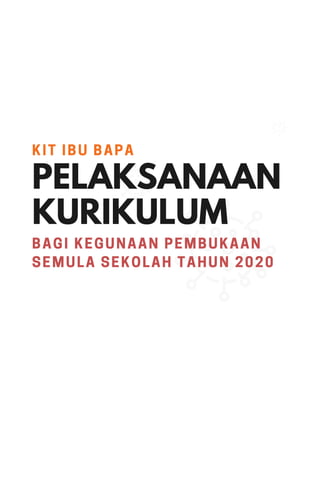 PELAKSANAAN
KURIKULUM
BAGI KEGUNAAN PEMBUKAAN
SEMULA SEKOLAH TAHUN 2020
KIT IBU BAPA
 