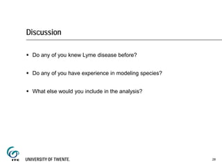 Discussion
 Do any of you knew Lyme disease before?
 Do any of you have experience in modeling species?
 What else would you include in the analysis?
28
 