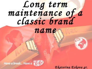 Long term maintenance of a classic brand name 