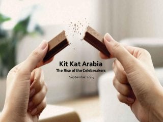 Kit Kat Arabia
The Rise of the Celebreakers
September 2014
 