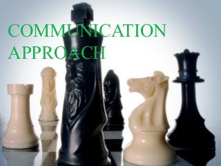 COMMUNICATION
APPROACH
 