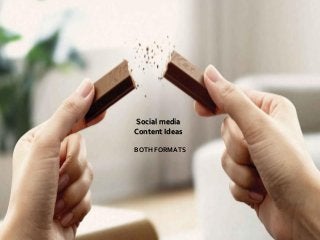 Social media
Content Ideas
BOTH FORMATS
 