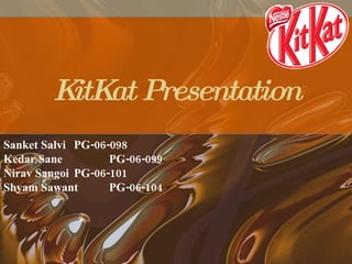 KitKat Presentation Sanket Salvi PG-06-098 Kedar Sane PG-06-099 Nirav Sangoi PG-06-101 Shyam Sawant PG-06-104 