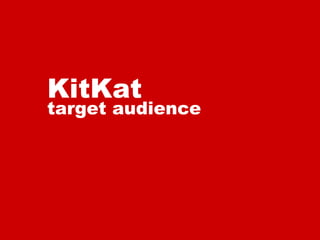 KitKat

target audience

 