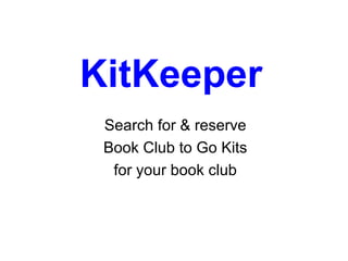 Search for & reserve
Book Club to Go Kits
for your book club
KitKeeper
 