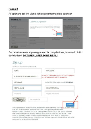 Passo 2
All’apertura del link viene richiesta conferma dello sponsor
Successivamente si prosegue con la compilazione, inserendo tutti i
dati richiesti. DATI REALI-PERSONE REALI
 
