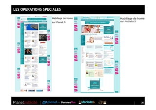 LES OPERATIONS SPECIALES

                   Habillage de home   Habillage de home
                   sur Planet.fr       sur Medisite.fr




                                                         26
                                                         26
 