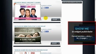 SHOW ME
le widget publicitaire
Format bannière « sticky »
ou « in page »
 