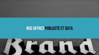 Nos offres publicité et data
 