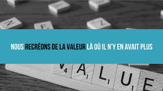 Nous recréons de la valeur là où il n’y en avait plus
 