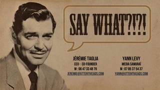 Jérémie Taglia
CEO - Co-founder
M : 06 47 33 48 79
jeremie@attentiveads.com
YannLevy
Media samuraï
M : 07 85 37 54 37
yann@attentiveads.com
 