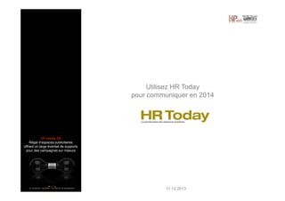 Utilisez HR Today
pour communiquer en 2014

HP media SA
Régie d’espaces publicitaires
offrant un large éventail de supports
pour des campagnes sur mesure

11.12.2013

 