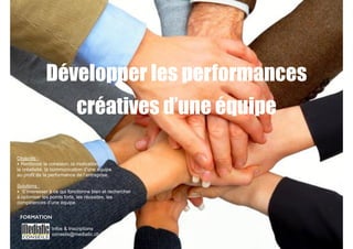 Développer les performances 
créatives d’une équipe 
! 
Objectifs : 
‣ Renforcer la cohésion, la motivation, 
la créativité, la communication d’une équipe 
au profit de la performance de l’entreprise. 
! 
Solutions : 
‣ S’intéresser à ce qui fonctionne bien et rechercher 
à optimiser les points forts, les réussites, les 
compétences d’une équipe. 
FORMATION 
Infos & Inscriptions : 
conseils@mediatic.ch 
 