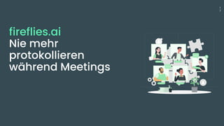 1
7
fireflies.ai
Nie mehr
protokollieren
während Meetings
 
