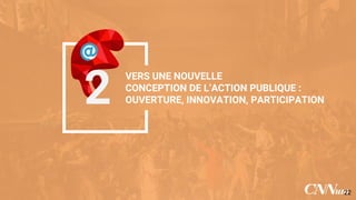 VERS UNE NOUVELLE
CONCEPTION DE L’ACTION PUBLIQUE :
OUVERTURE, INNOVATION,
PARTICIPATION2
22
 