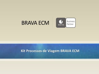 Kit Processos de Viagem BRAVA ECM




www.bravaecm.com.br
 