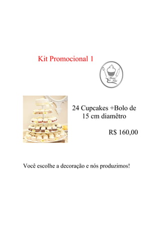 Kit Promocional 1




                   24 Cupcakes +Bolo de
                      15 cm diamêtro

                                 R$ 160,00



Você escolhe a decoração e nós produzimos!
 