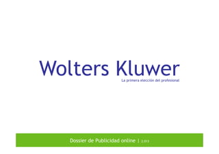 Wolters KluwerLa primera elección del profesional
Dossier de Publicidad online | 2.013
 
