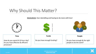 Why Should This Matter?
RESOURCES: Ever dwindling and having to do more with less!
6/12/2016 4
CENTERS FOR EXCELLENCE
WWW.PHCFE.ORG
Time
How do you spend 8-10 hour day?
Do you have effective & efficient
processes?
Funds
Do you have enough funding?
People
Do you have enough & the right
people to do the work?
 