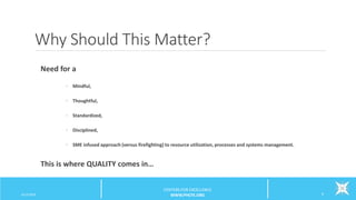 Why Should This Matter?
6/12/2016 6
CENTERS FOR EXCELLENCE
WWW.PHCFE.ORG
Need for a
◦ Mindful,
◦ Thoughtful,
◦ Standardized,
◦ Disciplined,
◦ SME infused approach (versus firefighting) to resource utilization, processes and systems management.
This is where QUALITY comes in…
 