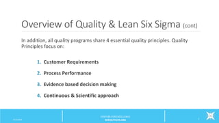 Overview of Quality & Lean Six Sigma (cont)
In addition, all quality programs share 4 essential quality principles. Quality
Principles focus on:
1. Customer Requirements
2. Process Performance
3. Evidence based decision making
4. Continuous & Scientific approach
6/12/2016 7
CENTERS FOR EXCELLENCE
WWW.PHCFE.ORG
 