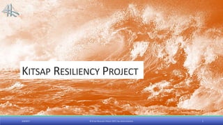 KITSAP RESILIENCY PROJECT
3/6/2017 © KITSAP RESILIENCY PROJECT 2017, ALL RIGHTS RESERVED. 1
 