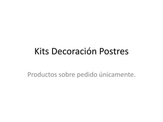 Kits Decoración Postres Productos sobre pedido únicamente. 