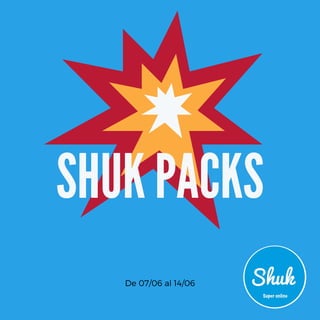 SHUK PACKS
De 07/06 al 14/06
 