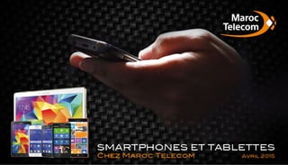 Smartphones Tablettes chez Maroc Telecom Avril 2015
