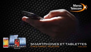 SMARTPHONES ET TABLETTES
Avril 2014CHEZ maroc telecom
 